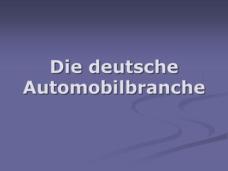 Die deutsche Automobilbranche. Plan 1) Vorstellung der Automobilbranche 2) Die Automobilbranche : einige bedeutende Zahlen 3) Ausfuhren und Einfuhren.