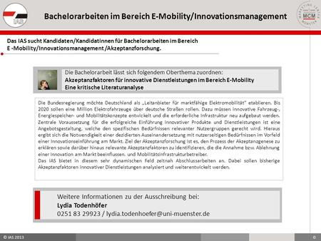 © IAS 2013 0 Bachelorarbeiten im Bereich E-Mobility/Innovationsmanagement Die Bachelorarbeit lässt sich folgendem Oberthema zuordnen: Akzeptanzfaktoren.