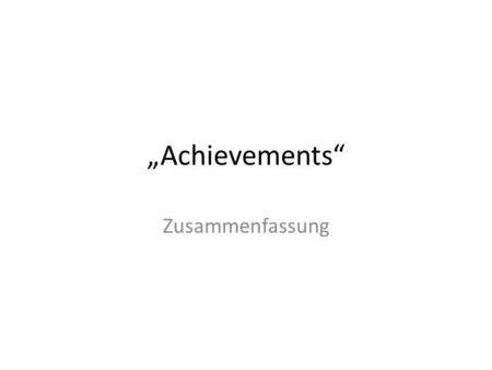 Achievements Zusammenfassung. Auszeichnungen - Allgemein Es soll Auszeichnungen (Achievements) für vollbrachte Leistungen des einzelnen Spielers geben.