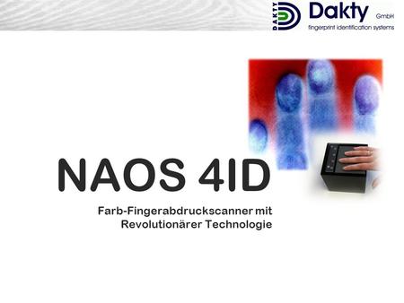 Dakty NAOS4X Rev. 003 1 NAOS 4ID Farb-Fingerabdruckscanner mit Revolutionärer Technologie.