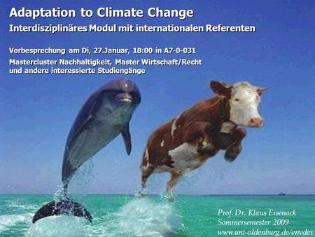 Adaptation to Climate Change Interdisziplinäres Modul mit internationalen Referenten Vorbesprechung am Di, 27.Januar, 18:00 in A7-0-031 Mastercluster Nachhaltigkeit,