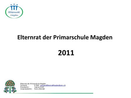 Elternrat der Primarschule Magden 2011. Der Elternrat der Primarschule Magden… …fördert die Zusammenarbeit zwischen Eltern, Lehrerschaft und Schulleitung.