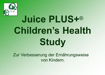 Juice PLUS+ ® Childrens Health Study Zur Verbesserung der Ernährungsweise von Kindern.