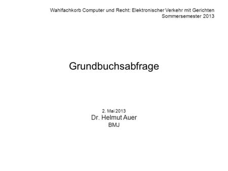 Grundbuchsabfrage 2. Mai 2013 Dr. Helmut Auer BMJ.