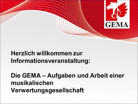 Herzlich willkommen zur Informationsveranstaltung: Die GEMA – Aufgaben und Arbeit einer musikalischen Verwertungsgesellschaft.