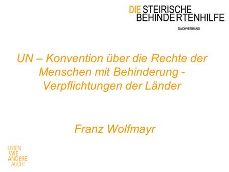 UN – Konvention über die Rechte der Menschen mit Behinderung - Verpflichtungen der Länder Franz Wolfmayr.