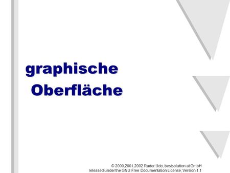 © 2000,2001,2002 Rader Udo, bestsolution.at GmbH released under the GNU Free Documentation License, Version 1.1 graphische Oberfläche.