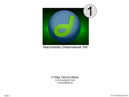 1 Macromedia Dreamweaver MX © Mag. Helmut Bauer