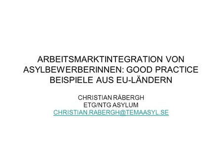 ARBEITSMARKTINTEGRATION VON ASYLBEWERBERINNEN: GOOD PRACTICE BEISPIELE AUS EU-LÄNDERN CHRISTIAN RÅBERGH ETG/NTG ASYLUM