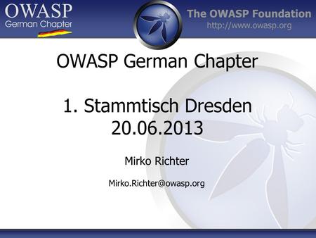 The OWASP Foundation  Mirko Richter OWASP German Chapter 1. Stammtisch Dresden 20.06.2013.