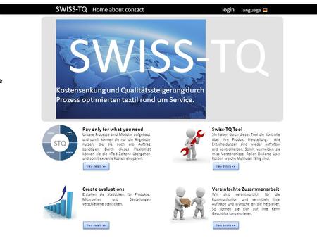 SWISS-TQ Home about contact login language SWISS-TQ Kostensenkung und Qualitätssteigerung durch Prozess optimierten textil rund um Service. Pay only for.