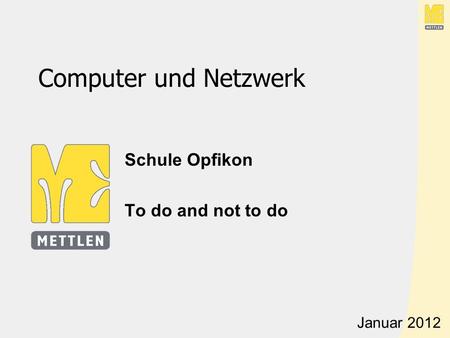Computer und Netzwerk Schule Opfikon To do and not to do Januar 2012.