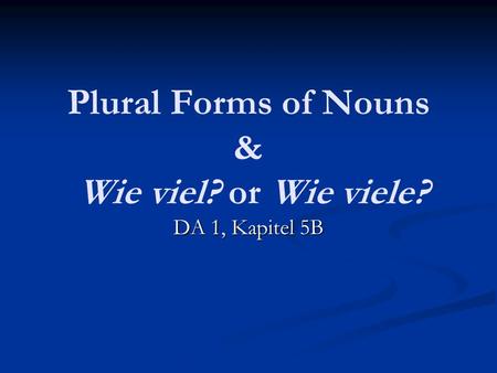 Plural Forms of Nouns & Wie viel? or Wie viele?