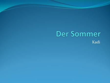 Der Sommer Kadi.