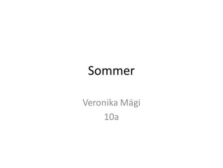 Sommer Veronika Mägi 10a. Der Sommer ist die wärmste der vier Jahreszeiten in der gemäßigten und arktischen Klimazone. Der Sommer beginnt im 21.Juni 2010.
