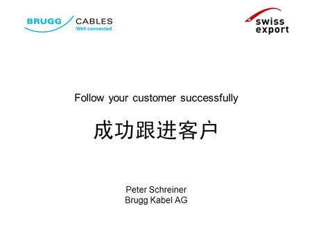 Follow your customer successfully Peter Schreiner Brugg Kabel AG.