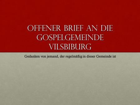 Offener Brief an die Gospelgemeinde Vilsbiburg Gedanken von jemand, der regelmäßig in dieser Gemeinde ist.