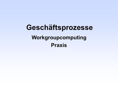 Geschäftsprozesse Workgroupcomputing Praxis. Ressourcen-Sharing.