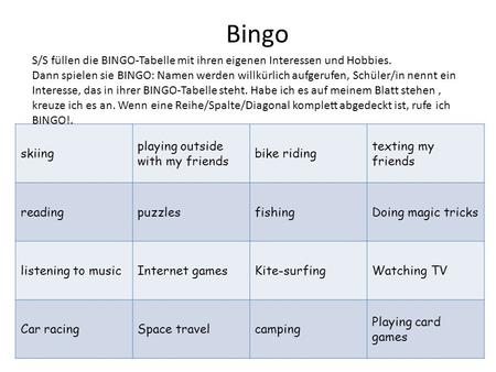 Bingo S/S füllen die BINGO-Tabelle mit ihren eigenen Interessen und Hobbies. Dann spielen sie BINGO: Namen werden willkürlich aufgerufen, Schüler/in nennt.
