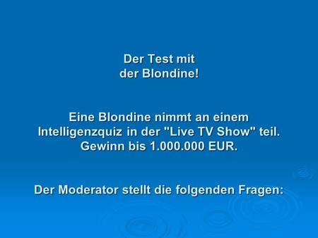 Der Test mit der Blondine! Eine Blondine nimmt an einem Intelligenzquiz in der Live TV Show teil. Gewinn bis 1.000.000 EUR. Der Moderator stellt die.