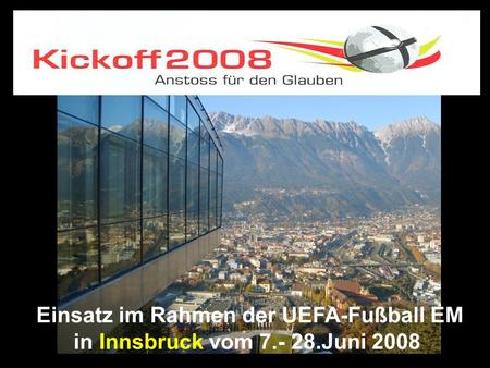 Mit Jesus in Österreich Einsatz im Rahmen der UEFA-Fußball EM in Innsbruck vom 7.- 28.Juni 2008.