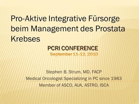 Stephen B. Strum, MD, FACP Medical Oncologist Specializing in PC since 1983 Member of ASCO, AUA, ASTRO, ISCA Pro-Aktive Integrative Fürsorge beim Management.