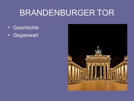 BRANDENBURGER TOR Geschichte Gegenwart.