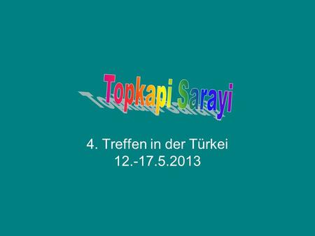 Topkapi Sarayi 4. Treffen in der Türkei 12.-17.5.2013.