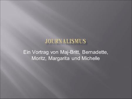 Ein Vortrag von Maj-Britt, Bernadette, Moritz, Margarita und Michelle