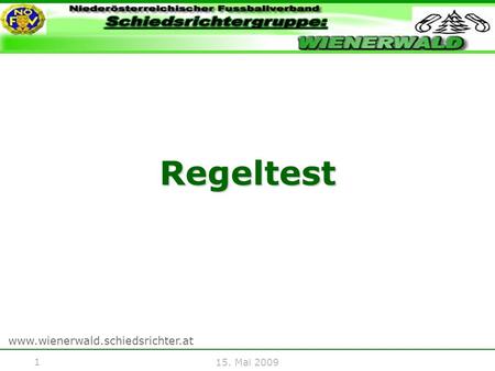 1 www.wienerwald.schiedsrichter.at 15. Mai 2009 Regeltest.