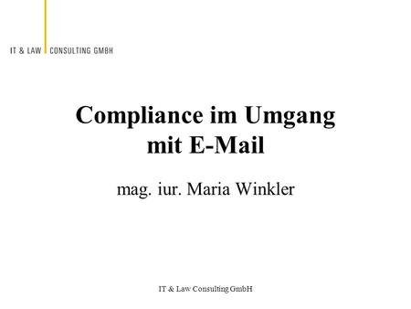 IT & Law Consulting GmbH Compliance im Umgang mit E-Mail mag. iur. Maria Winkler.