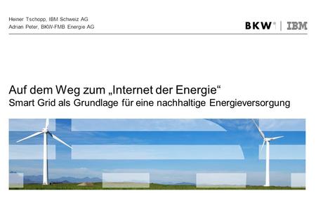 Heiner Tschopp, IBM Schweiz AG Adrian Peter, BKW-FMB Energie AG
