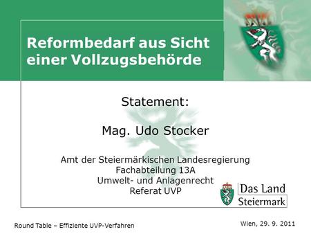 Reformbedarf aus Sicht einer Vollzugsbehörde Statement: Mag. Udo Stocker Amt der Steiermärkischen Landesregierung Fachabteilung 13A Umwelt- und Anlagenrecht.