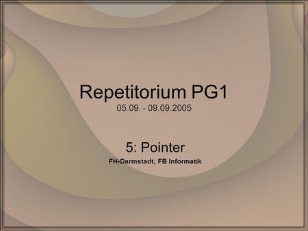 Repetitorium PG1 05.09. - 09.09.2005 5: Pointer FH-Darmstadt, FB Informatik.