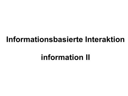 Informationsbasierte Interaktion information II. Struktur 1.Rekurs Daten Mathematical Theory of Communication (MTC) 2.Reichweite der MTC 3.Hauptteil Interaktion.