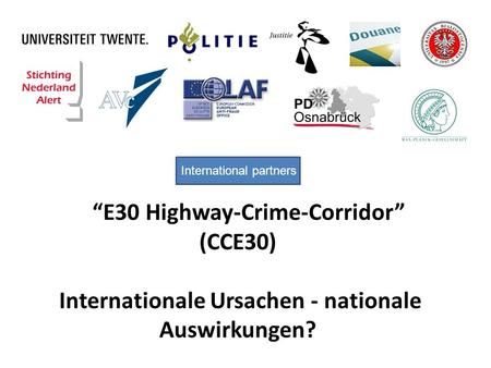 E30 Highway-Crime-Corridor (CCE30) Internationale Ursachen - nationale Auswirkungen? International partners.