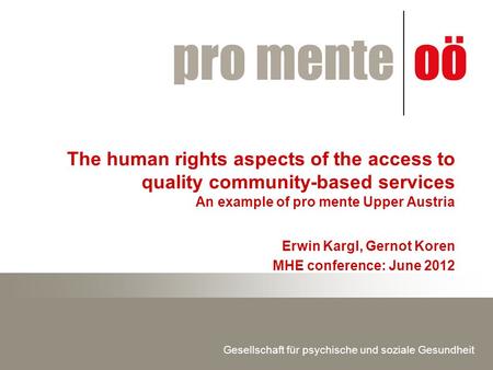 Gesellschaft für psychische und soziale Gesundheit The human rights aspects of the access to quality community-based services An example of pro mente Upper.