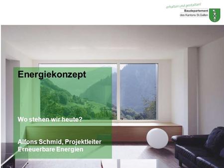 © Baudepartement des Kantons St.GallenDezember 2010 Energiekonzept Wo stehen wir heute? Alfons Schmid, Projektleiter Erneuerbare Energien.