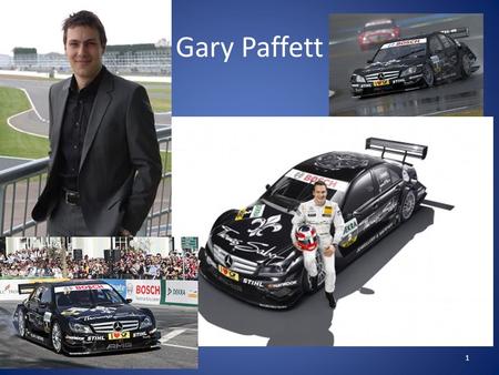Gary Paffett 1 Gary Paffett entwickelte schon sehr früh grosse Leidenschaft für den Motorsport, indem er seinem Vater bei Clubrennen zusah. Im Alter.