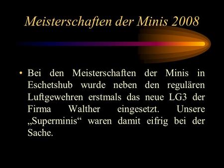 Meisterschaften der Minis 2008 Bei den Meisterschaften der Minis in Eschetshub wurde neben den regulären Luftgewehren erstmals das neue LG3 der Firma Walther.
