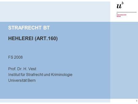 1 STRAFRECHT BT STRAFRECHT BT HEHLEREI (ART.160) FS 2008 Prof. Dr. H. Vest Institut für Strafrecht und Kriminologie Universität Bern.