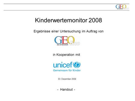 1 Kinderwertemonitor 2008 Ergebnisse einer Untersuchung im Auftrag von 03. Dezember 2008 in Kooperation mit - Handout -