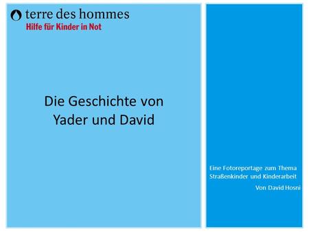 Von David Hosni Die Geschichte von Yader und David Eine Fotoreportage zum Thema Straßenkinder und Kinderarbeit.