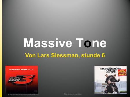 Massive T one Von Lars Slessman, stunde 6 © your company name. All rights reserved.Title of your presentation.