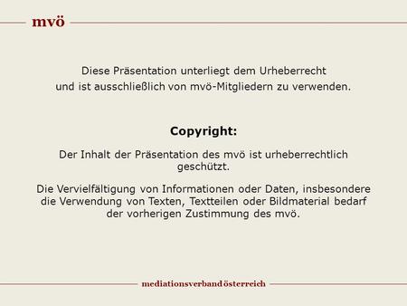 Mvö mediationsverband österreich Diese Präsentation unterliegt dem Urheberrecht und ist ausschließlich von mvö-Mitgliedern zu verwenden. Copyright: Der.