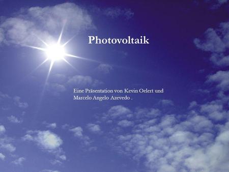 Photovoltaik Eine Präsentation von Kevin Oelert und Marcelo Angelo Azevedo .