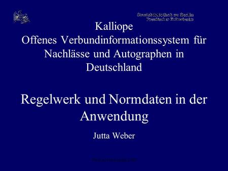 Kalliope Offenes Verbundinformationssystem für Nachlässe und Autographen in Deutschland Regelwerk und Normdaten in der Anwendung Jutta Weber Wien Archivtagung.