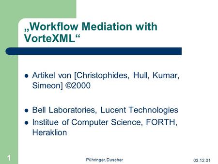 03.12.01 Pühringer, Duscher 1 Workflow Mediation with VorteXML Artikel von [Christophides, Hull, Kumar, Simeon] ©2000 Bell Laboratories, Lucent Technologies.