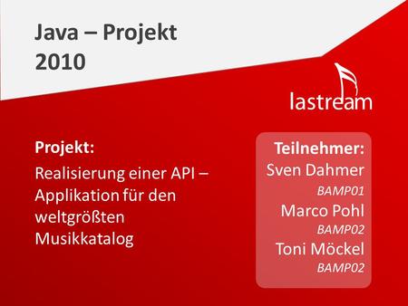 Teilnehmer: Sven Dahmer BAMP01 Marco Pohl BAMP02 Toni Möckel BAMP02 Java – Projekt 2010 Projekt: Realisierung einer API – Applikation für den weltgrößten.