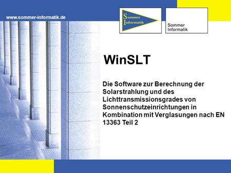 Www.sommer-informatik.de WinSLT Die Software zur Berechnung der Solarstrahlung und des Lichttransmissionsgrades von Sonnenschutzeinrichtungen in Kombination.